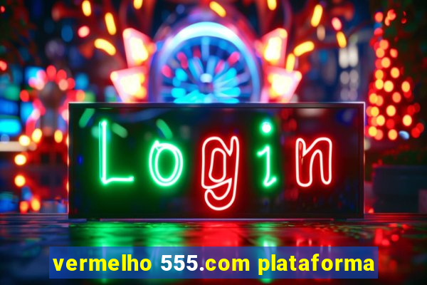 vermelho 555.com plataforma